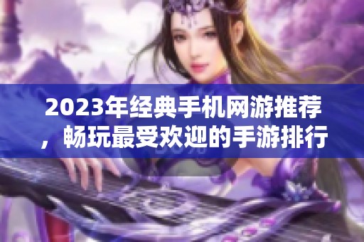 2023年经典手机网游推荐，畅玩最受欢迎的手游排行榜