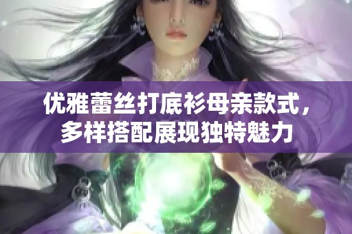 优雅蕾丝打底衫母亲款式，多样搭配展现独特魅力