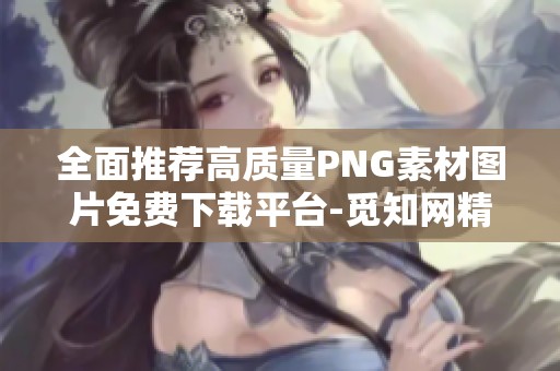 全面推荐高质量PNG素材图片免费下载平台-觅知网精彩资源等你来探寻