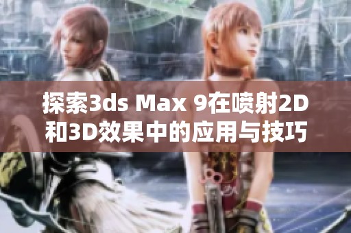 探索3ds Max 9在喷射2D和3D效果中的应用与技巧