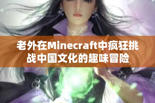 老外在Minecraft中疯狂挑战中国文化的趣味冒险