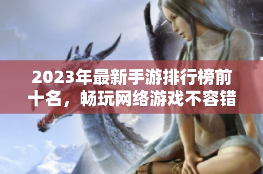 2023年最新手游排行榜前十名，畅玩网络游戏不容错过！