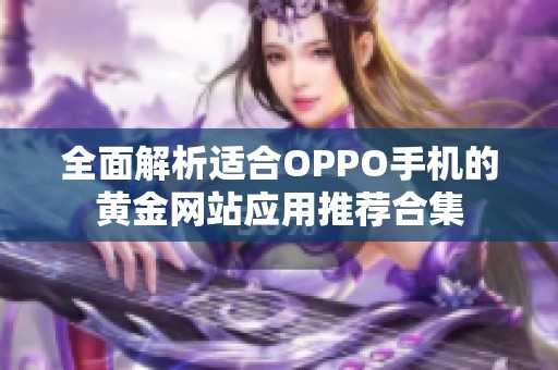 全面解析适合OPPO手机的黄金网站应用推荐合集