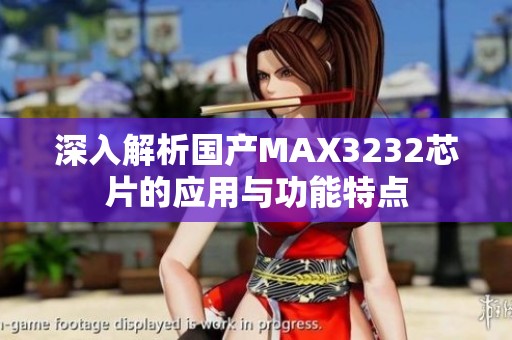 深入解析国产MAX3232芯片的应用与功能特点