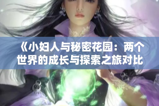 《小妇人与秘密花园：两个世界的成长与探索之旅对比分析》