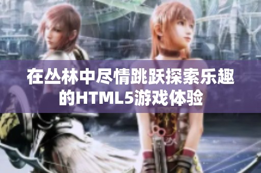 在丛林中尽情跳跃探索乐趣的HTML5游戏体验