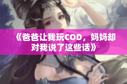 《爸爸让我玩COD，妈妈却对我说了这些话》