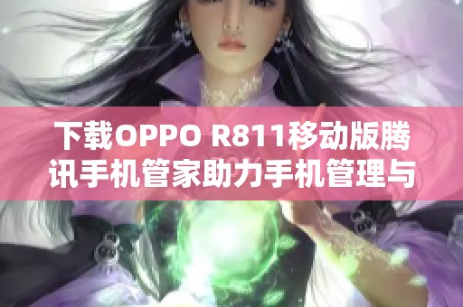 下载OPPO R811移动版腾讯手机管家助力手机管理与安全