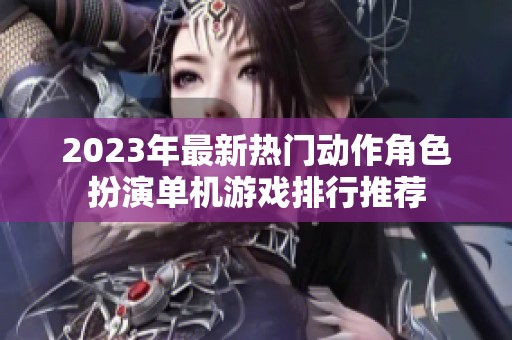 2023年最新热门动作角色扮演单机游戏排行推荐