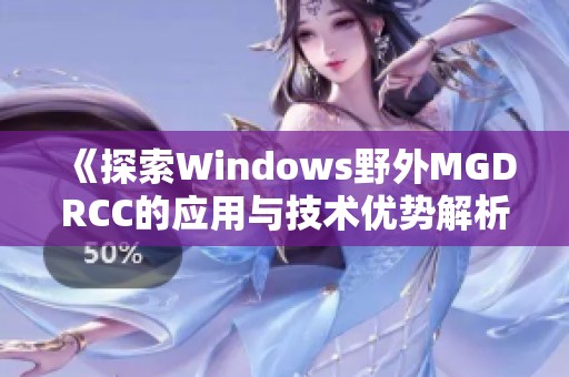 《探索Windows野外MGDRCC的应用与技术优势解析》