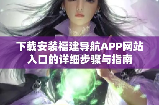 下载安装福建导航APP网站入口的详细步骤与指南