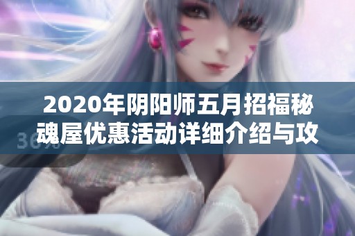 2020年阴阳师五月招福秘魂屋优惠活动详细介绍与攻略