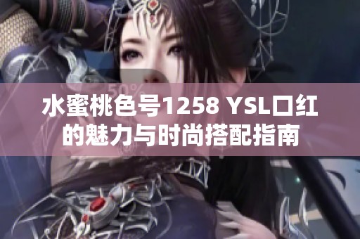 水蜜桃色号1258 YSL口红的魅力与时尚搭配指南