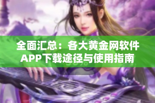 全面汇总：各大黄金网软件APP下载途径与使用指南