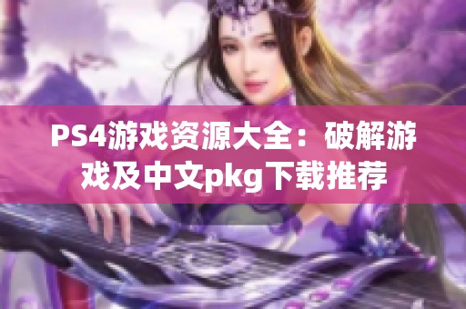 PS4游戏资源大全：破解游戏及中文pkg下载推荐