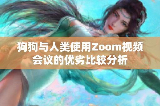 狗狗与人类使用Zoom视频会议的优劣比较分析