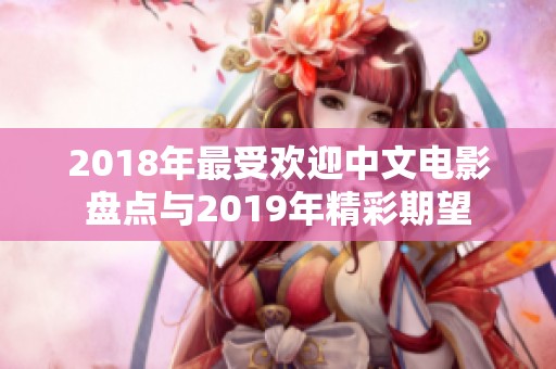 2018年最受欢迎中文电影盘点与2019年精彩期望