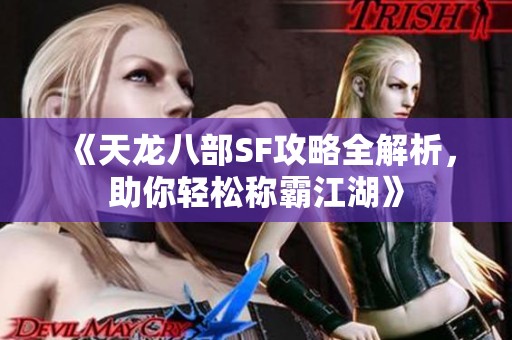 《天龙八部SF攻略全解析，助你轻松称霸江湖》