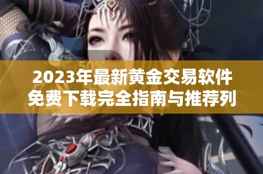 2023年最新黄金交易软件免费下载完全指南与推荐列表