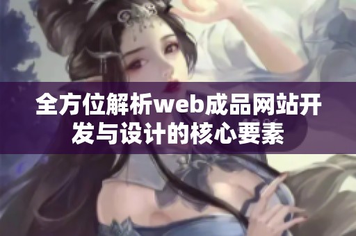 全方位解析web成品网站开发与设计的核心要素