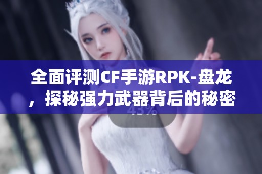 全面评测CF手游RPK-盘龙，探秘强力武器背后的秘密