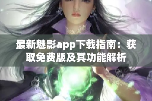 最新魅影app下载指南：获取免费版及其功能解析