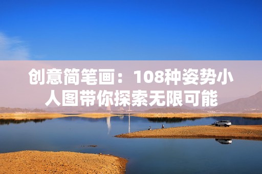 创意简笔画：108种姿势小人图带你探索无限可能