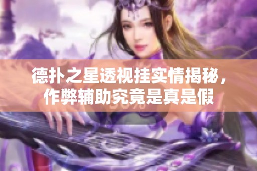 德扑之星透视挂实情揭秘，作弊辅助究竟是真是假