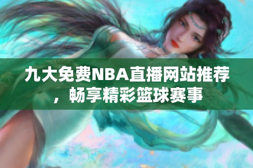 九大免费NBA直播网站推荐，畅享精彩篮球赛事