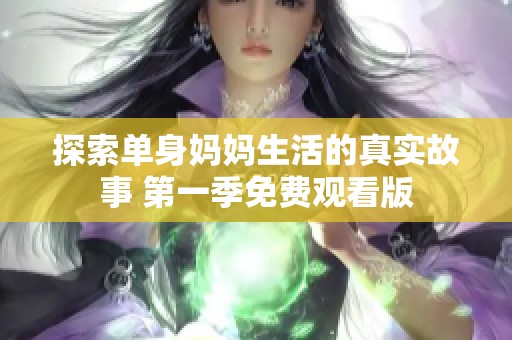 探索单身妈妈生活的真实故事 第一季免费观看版