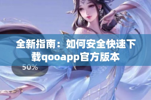 全新指南：如何安全快速下载qooapp官方版本