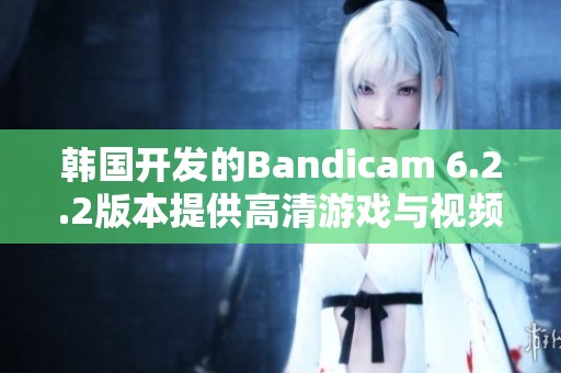 韩国开发的Bandicam 6.2.2版本提供高清游戏与视频录制功能