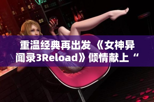 重温经典再出发 《女神异闻录3Reload》倾情献上“灵魂之海”新体验