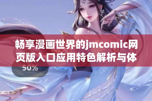 畅享漫画世界的jmcomic网页版入口应用特色解析与体验分享