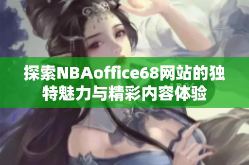 探索NBAoffice68网站的独特魅力与精彩内容体验