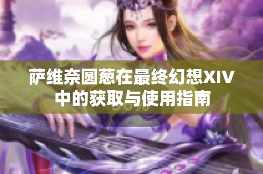 萨维奈圆葱在最终幻想XIV中的获取与使用指南