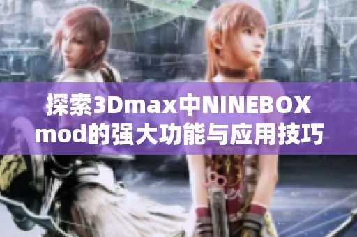 探索3Dmax中NINEBOXmod的强大功能与应用技巧