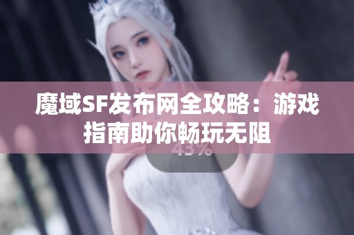 魔域SF发布网全攻略：游戏指南助你畅玩无阻