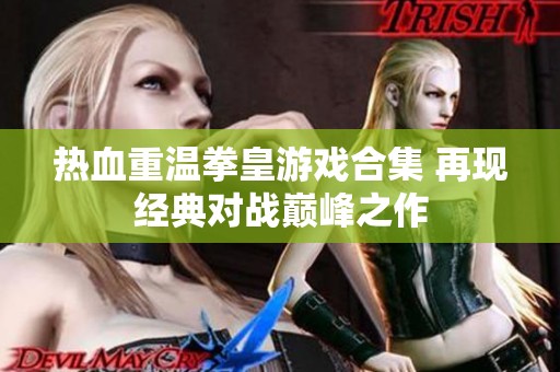 热血重温拳皇游戏合集 再现经典对战巅峰之作