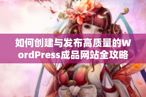 如何创建与发布高质量的WordPress成品网站全攻略