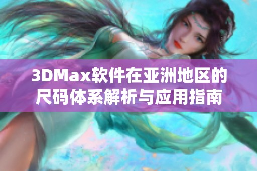 3DMax软件在亚洲地区的尺码体系解析与应用指南