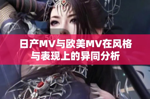 日产MV与欧美MV在风格与表现上的异同分析