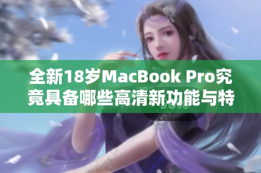 全新18岁MacBook Pro究竟具备哪些高清新功能与特点