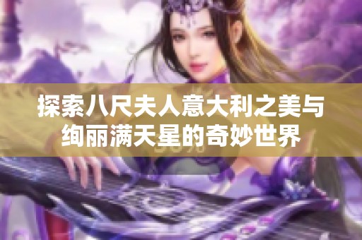 探索八尺夫人意大利之美与绚丽满天星的奇妙世界