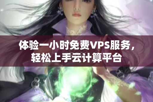 体验一小时免费VPS服务，轻松上手云计算平台