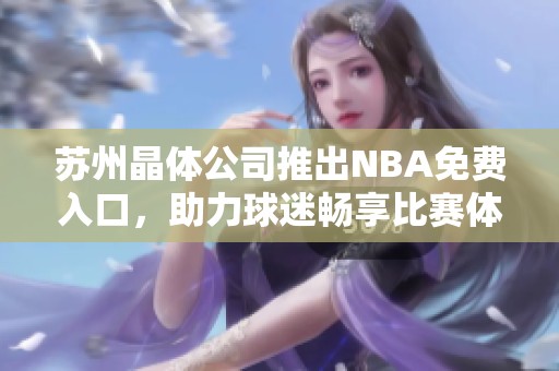 苏州晶体公司推出NBA免费入口，助力球迷畅享比赛体验