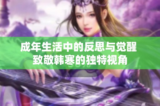 成年生活中的反思与觉醒 致敬韩寒的独特视角