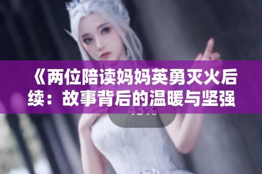 《两位陪读妈妈英勇灭火后续：故事背后的温暖与坚强》