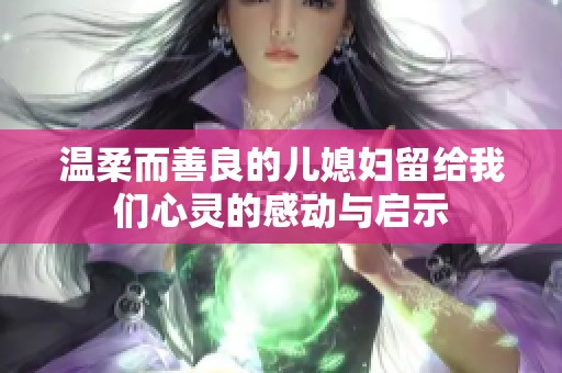 温柔而善良的儿媳妇留给我们心灵的感动与启示