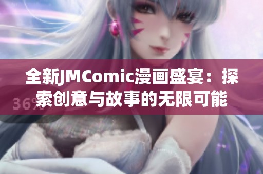 全新JMComic漫画盛宴：探索创意与故事的无限可能